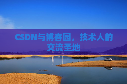 CSDN与博客园,技术人的交流圣地 CSDN与博客园,技术人的交流圣地